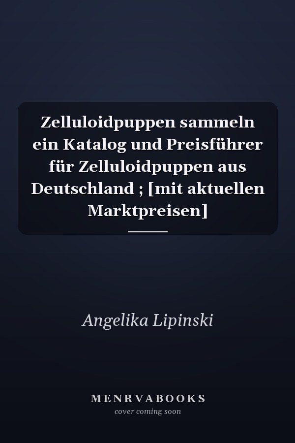 Zelluloidpuppen sammeln ein Katalog und Preisführer für Zelluloidpuppen aus Deutschland ; [mit aktuellen Marktpreisen]
