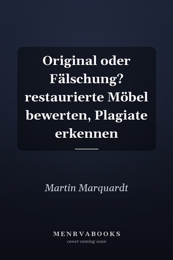 Original oder Fälschung? restaurierte Möbel bewerten, Plagiate erkennen