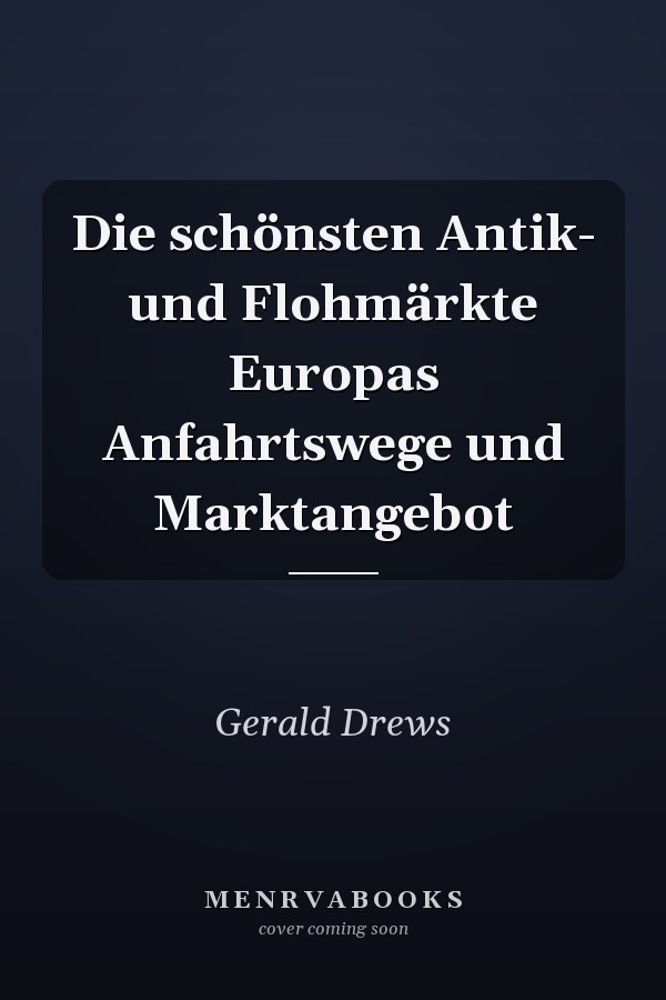 Die schönsten Antik- und Flohmärkte Europas Anfahrtswege und Marktangebot