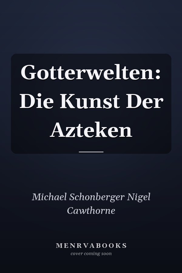 Gotterwelten: Die Kunst Der Azteken