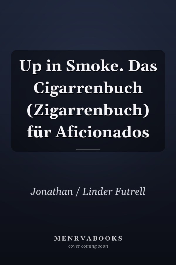 Up in Smoke. Das Cigarrenbuch (Zigarrenbuch) für Aficionados