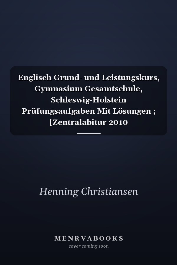 Englisch Grund- und Leistungskurs, Gymnasium Gesamtschule, Schleswig-Holstein Prüfungsaufgaben Mit Lösungen ; [Zentralabitur 2010 Schleswig-Holstein] ; 2008 - 2009