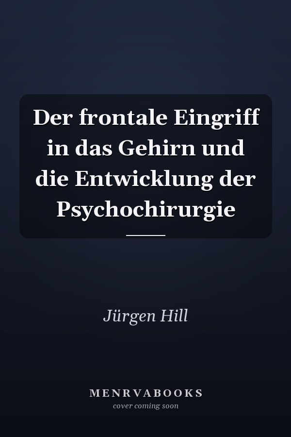 Der frontale Eingriff in das Gehirn und die Entwicklung der Psychochirurgie