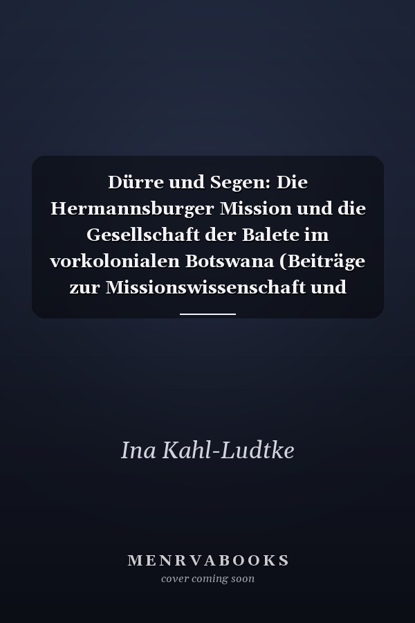 Dürre und Segen: Die Hermannsburger Mission und die Gesellschaft der Balete im vorkolonialen Botswana (Beiträge zur Missionswissenschaft und interkulturellen Theologie) (German Edition)