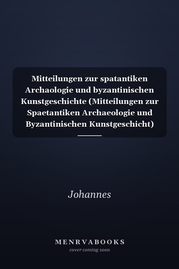 Mitteilungen zur spatantiken Archaologie und byzantinischen Kunstgeschichte (Mitteilungen zur Spaetantiken Archaeologie und Byzantinischen Kunstgeschicht) (German Edition)