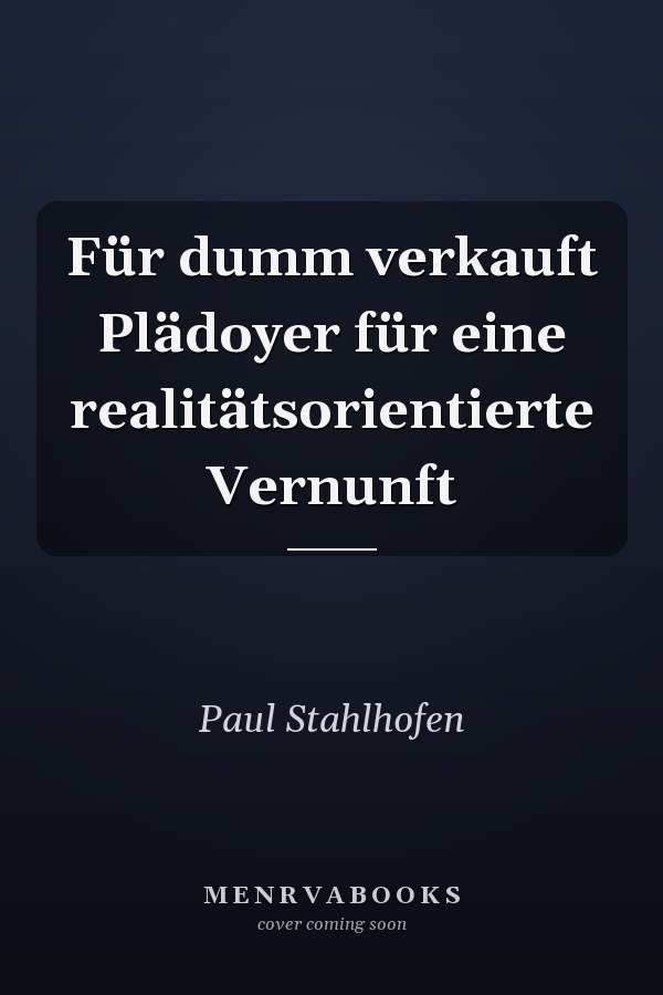 Für dumm verkauft Plädoyer für eine realitätsorientierte Vernunft