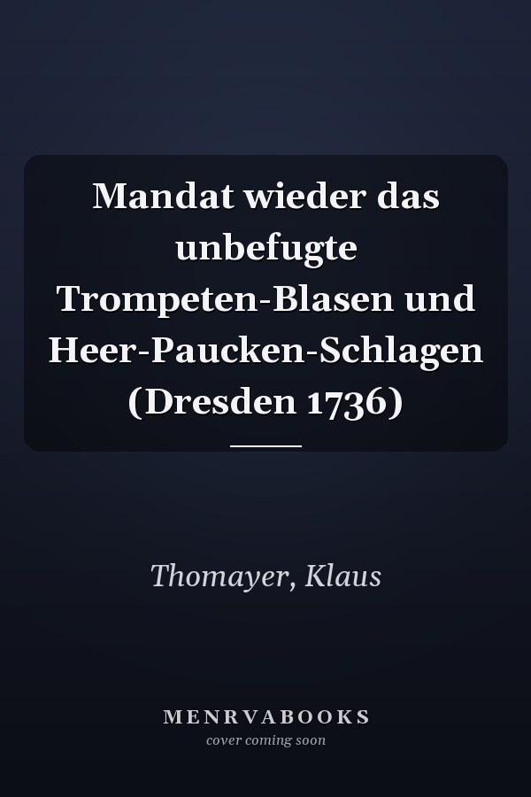 Mandat wieder das unbefugte Trompeten-Blasen und Heer-Paucken-Schlagen (Dresden 1736)