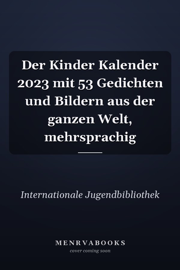Der Kinder Kalender 2023 mit 53 Gedichten und Bildern aus der ganzen Welt, mehrsprachig