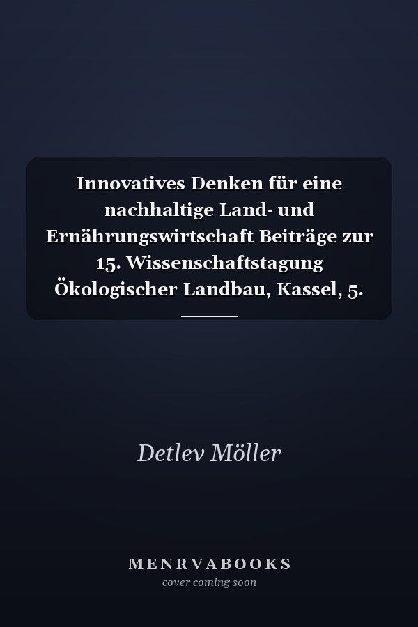 Innovatives Denken für eine nachhaltige Land- und Ernährungswirtschaft Beiträge zur 15. Wissenschaftstagung Ökologischer Landbau, Kassel, 5. bis 8. März 2019