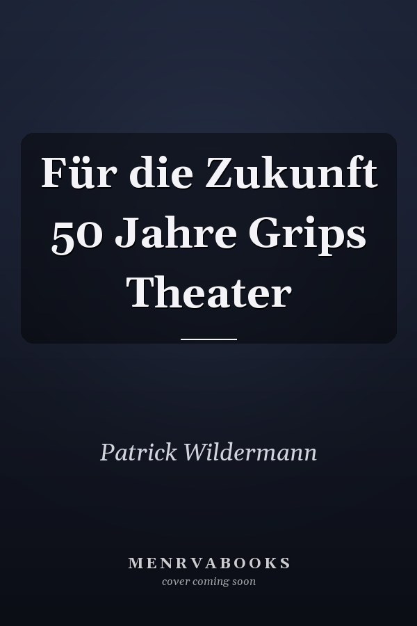 Für die Zukunft 50 Jahre Grips Theater
