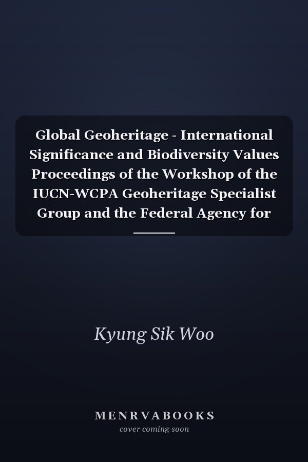 Global Geoheritage - International Significance and Biodiversity Values Proceedings of the Workshop of the IUCN-WCPA Geoheritage Specialist Group and the Federal Agency for Nature Conversation (BfN) at the International Academy for Nature Conversation on the Isle of Vilm, Germany, 4-7 April 2018