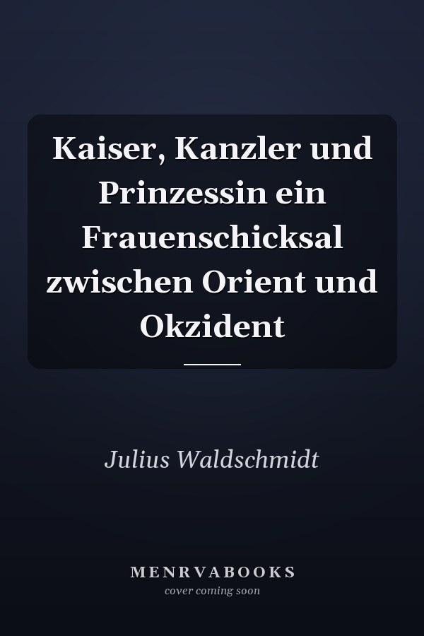 Kaiser, Kanzler und Prinzessin ein Frauenschicksal zwischen Orient und Okzident