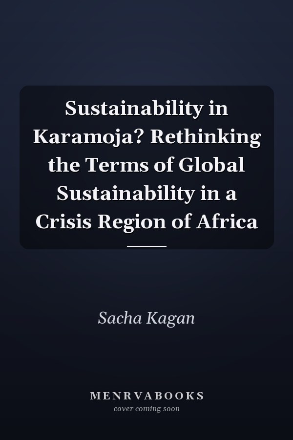 Sustainability in Karamoja? Rethinking the Terms of Global Sustainability in a Crisis Region of Africa