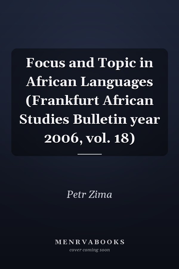 Focus and Topic in African Languages (Frankfurt African Studies Bulletin year 2006, vol. 18)
