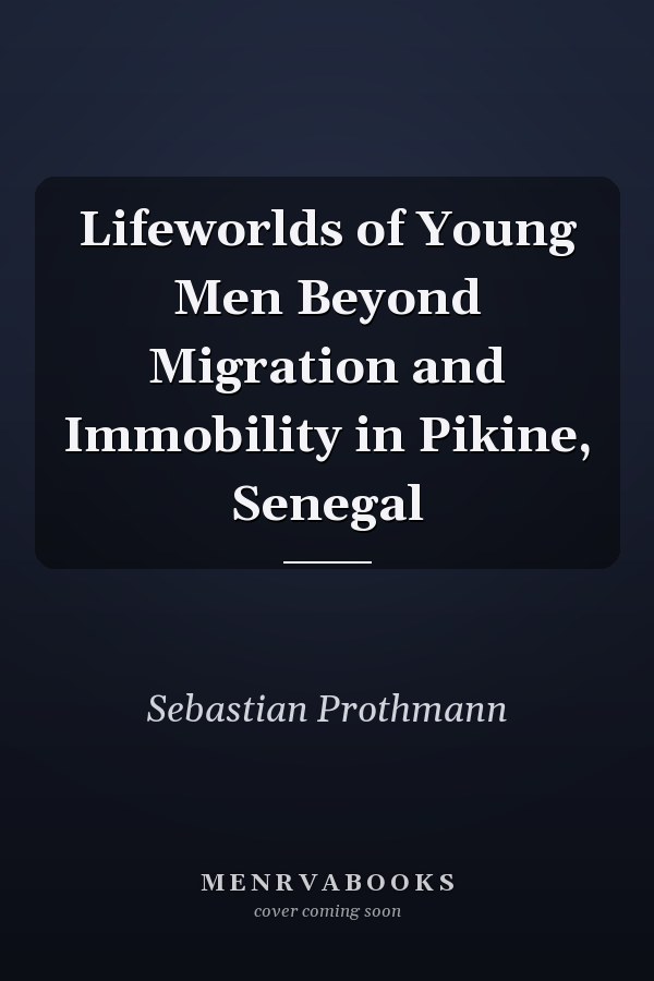 Lifeworlds of Young Men Beyond Migration and Immobility in Pikine, Senegal