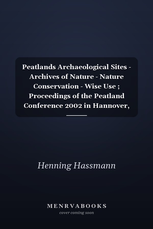 Peatlands Archaeological Sites - Archives of Nature - Nature Conservation - Wise Use ; Proceedings of the Peatland Conference 2002 in Hannover, Germany