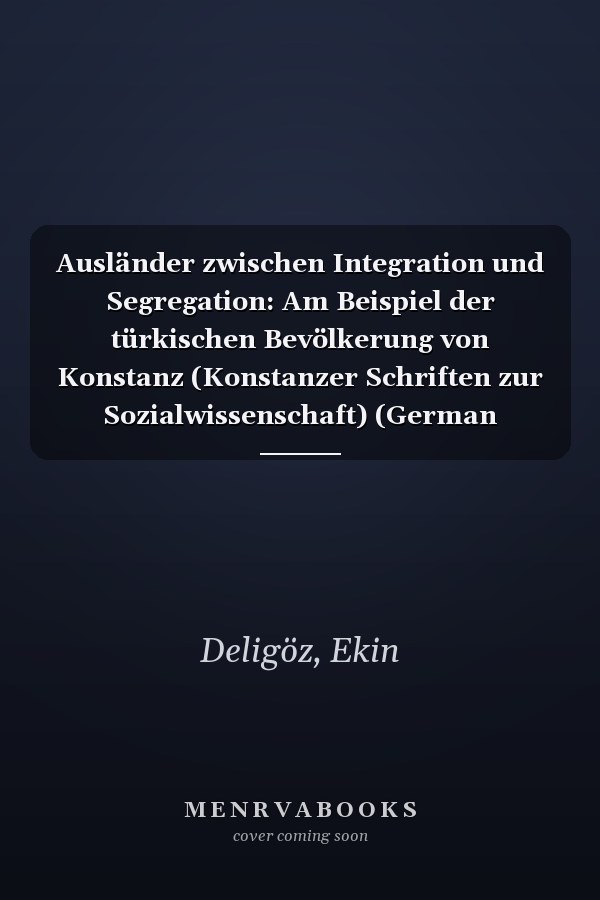 Ausländer zwischen Integration und Segregation: Am Beispiel der türkischen Bevölkerung von Konstanz (Konstanzer Schriften zur Sozialwissenschaft) (German Edition)