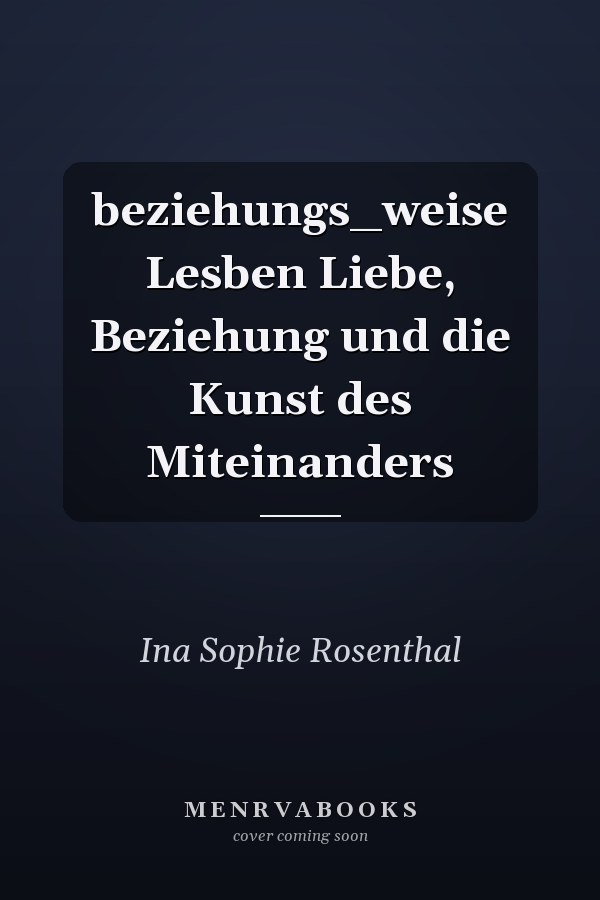 beziehungs_weise Lesben Liebe, Beziehung und die Kunst des Miteinanders