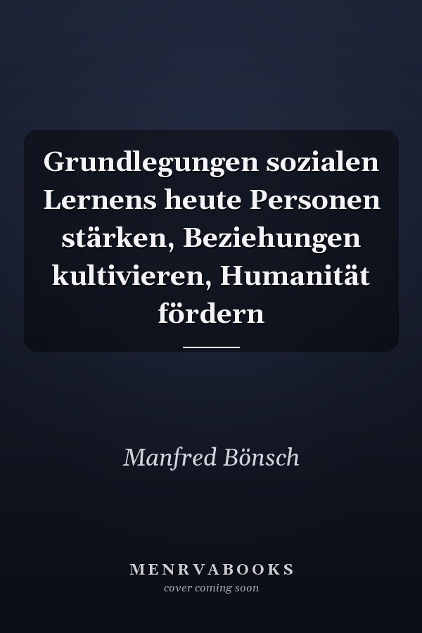 Grundlegungen sozialen Lernens heute Personen stärken, Beziehungen kultivieren, Humanität fördern