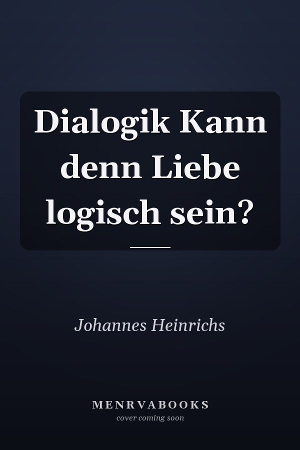 Dialogik Kann denn Liebe logisch sein?