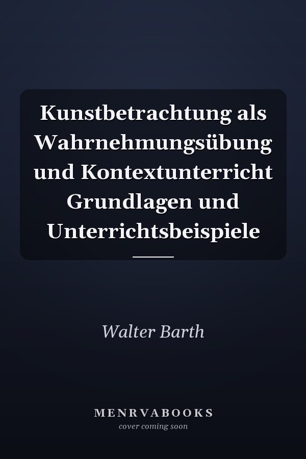 Kunstbetrachtung als Wahrnehmungsübung und Kontextunterricht Grundlagen und Unterrichtsbeispiele