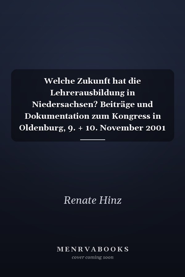Welche Zukunft hat die Lehrerausbildung in Niedersachsen? Beiträge und Dokumentation zum Kongress in Oldenburg, 9. + 10. November 2001