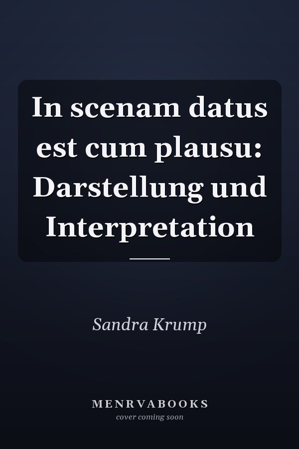 In scenam datus est cum plausu: Darstellung und Interpretation