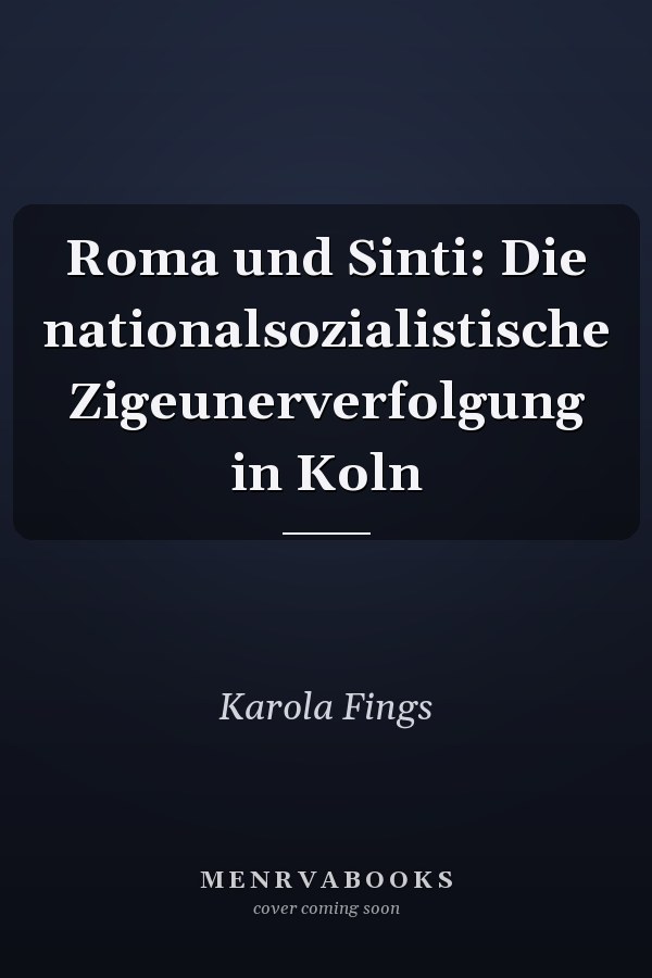 Roma und Sinti: Die nationalsozialistische Zigeunerverfolgung in Koln