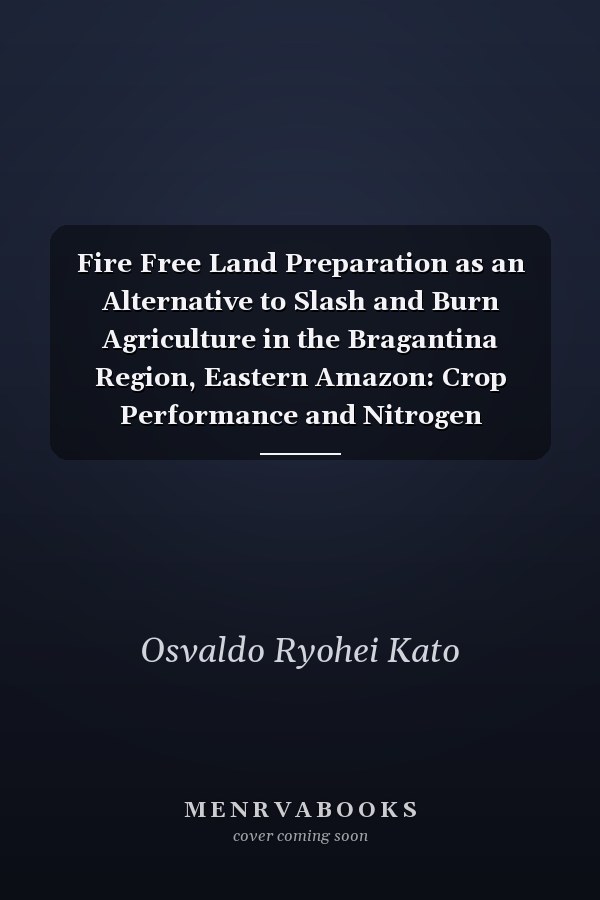 Fire Free Land Preparation as an Alternative to Slash and Burn Agriculture in the Bragantina Region, Eastern Amazon: Crop Performance and Nitrogen Dynamics