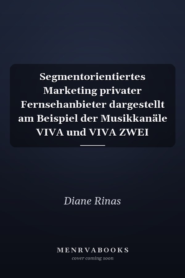 Segmentorientiertes Marketing privater Fernsehanbieter dargestellt am Beispiel der Musikkanäle VIVA und VIVA ZWEI