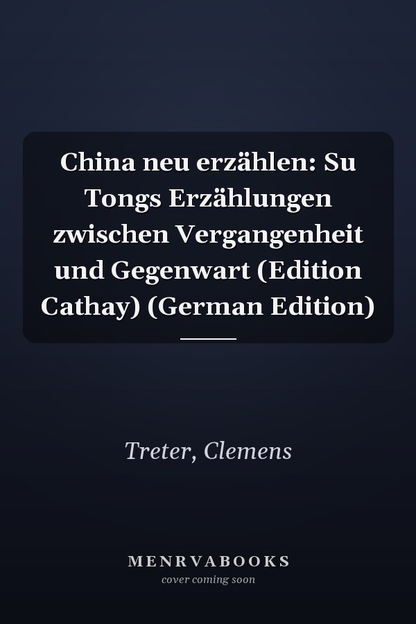 China neu erzählen: Su Tongs Erzählungen zwischen Vergangenheit und Gegenwart (Edition Cathay) (German Edition)