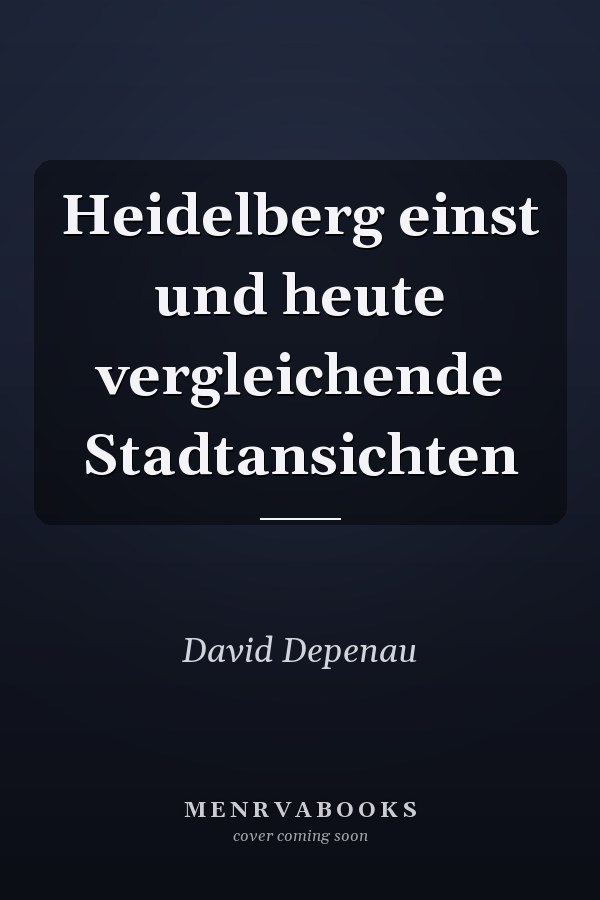 Heidelberg einst und heute vergleichende Stadtansichten