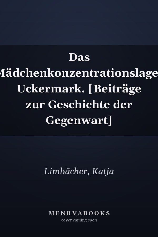 Das Mädchenkonzentrationslager Uckermark. [Beiträge zur Geschichte der Gegenwart]