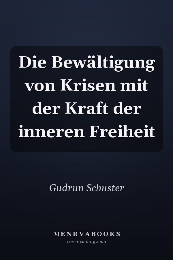 Die Bewältigung von Krisen mit der Kraft der inneren Freiheit