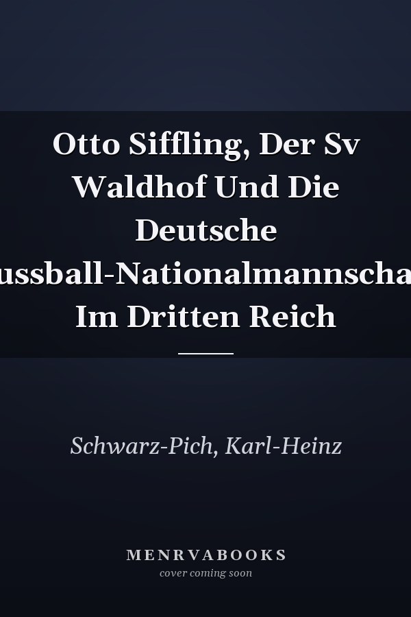 Otto Siffling, Der Sv Waldhof Und Die Deutsche Fussball-Nationalmannschaft Im Dritten Reich