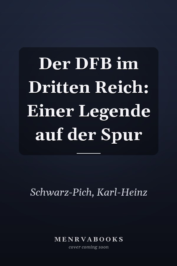 Der DFB im Dritten Reich: Einer Legende auf der Spur
