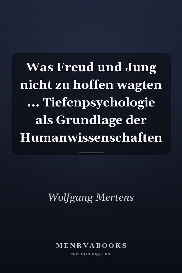 Was Freud und Jung nicht zu hoffen wagten ... Tiefenpsychologie als Grundlage der Humanwissenschaften