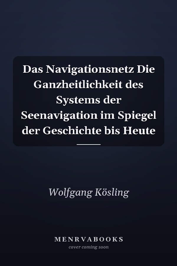 Das Navigationsnetz Die Ganzheitlichkeit des Systems der Seenavigation im Spiegel der Geschichte bis Heute