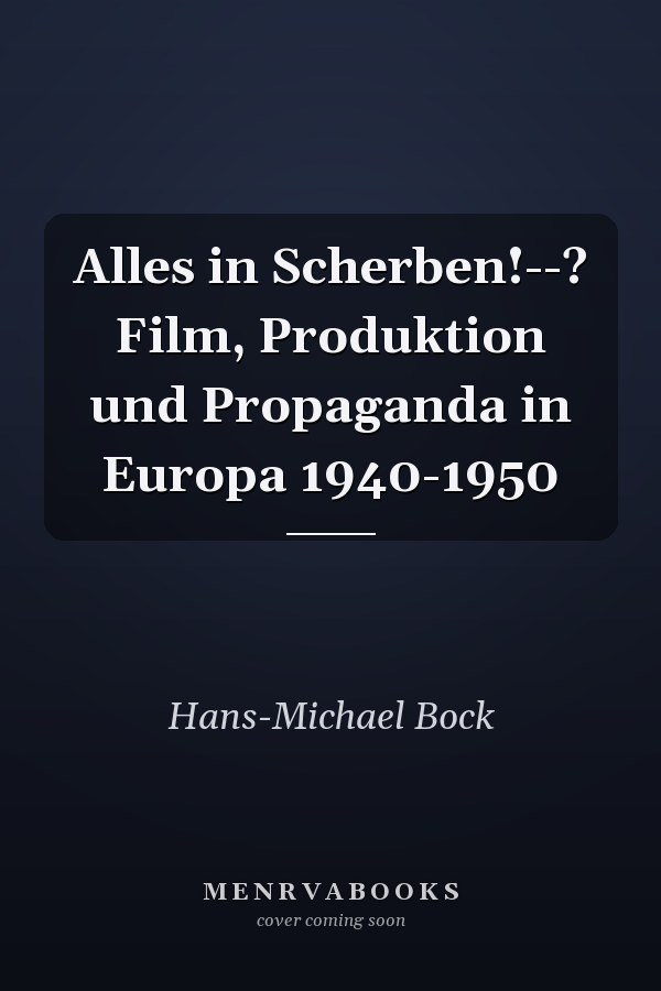 Alles in Scherben!--? Film, Produktion und Propaganda in Europa 1940-1950