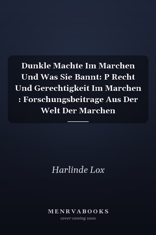 Dunkle Machte Im Marchen Und Was Sie Bannt: P Recht Und Gerechtigkeit Im Marchen : Forschungsbeitrage Aus Der Welt Der Marchen