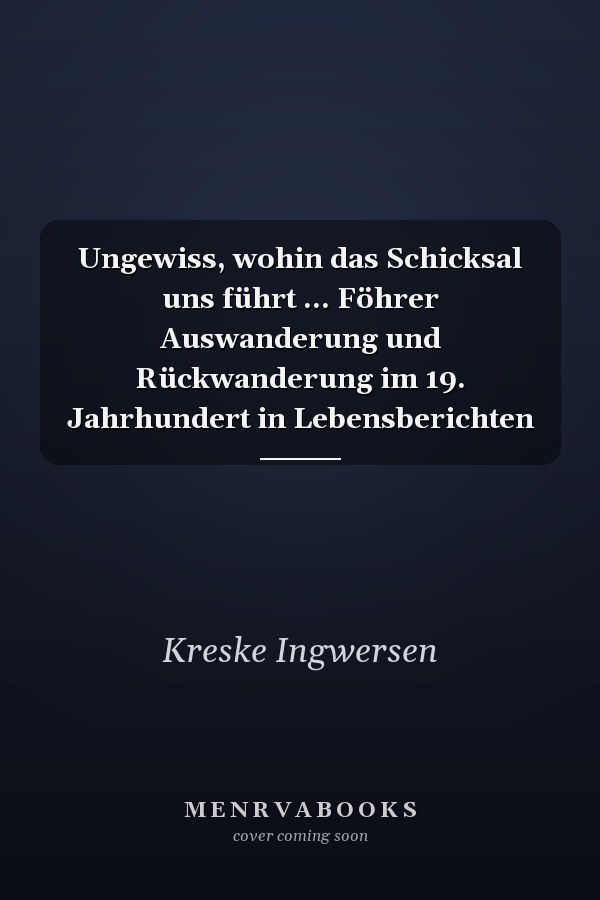 Ungewiss, wohin das Schicksal uns führt ... Föhrer Auswanderung und Rückwanderung im 19. Jahrhundert in Lebensberichten