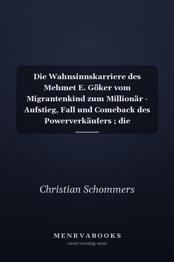 Die Wahnsinnskarriere des Mehmet E. Göker vom Migrantenkind zum Millionär - Aufstieg, Fall und Comeback des Powerverkäufers ; die Autobiografie