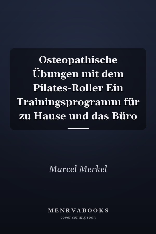 Osteopathische Übungen mit dem Pilates-Roller Ein Trainingsprogramm für zu Hause und das Büro