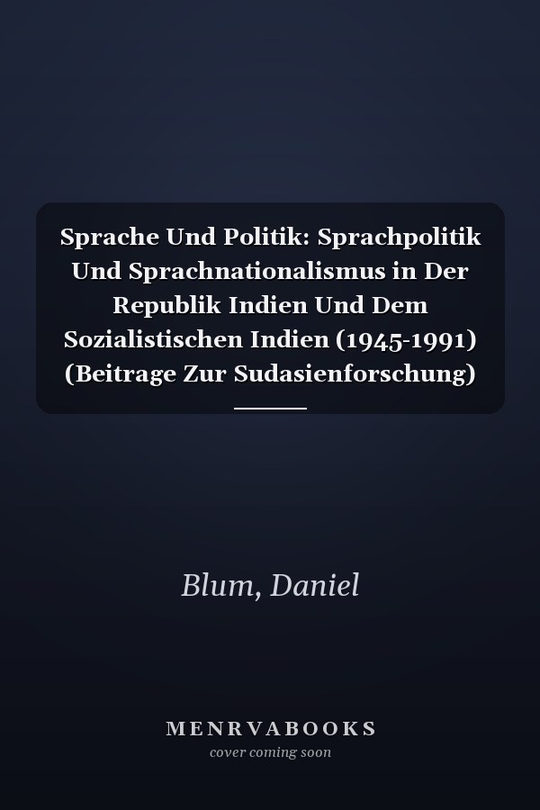 Sprache Und Politik: Sprachpolitik Und Sprachnationalismus in Der Republik Indien Und Dem Sozialistischen Indien (1945-1991) (Beitrage Zur Sudasienforschung) (German Edition)