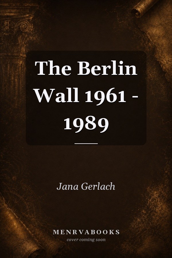 The Berlin Wall 1961 - 1989