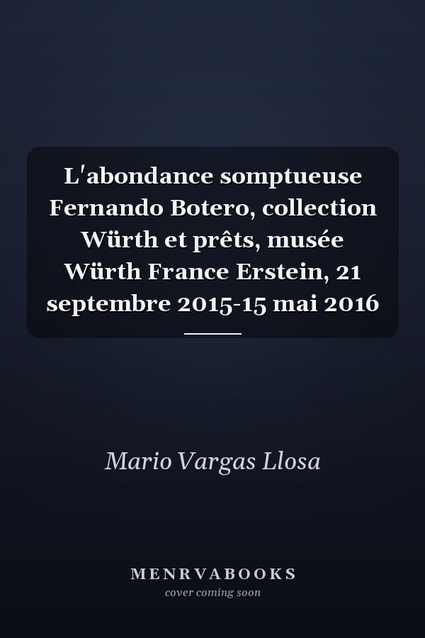 L'abondance somptueuse Fernando Botero, collection Würth et prêts, musée Würth France Erstein, 21 septembre 2015-15 mai 2016