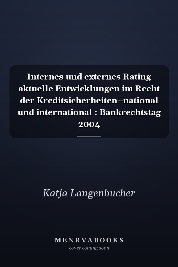Internes und externes Rating aktuelle Entwicklungen im Recht der Kreditsicherheiten--national und international : Bankrechtstag 2004