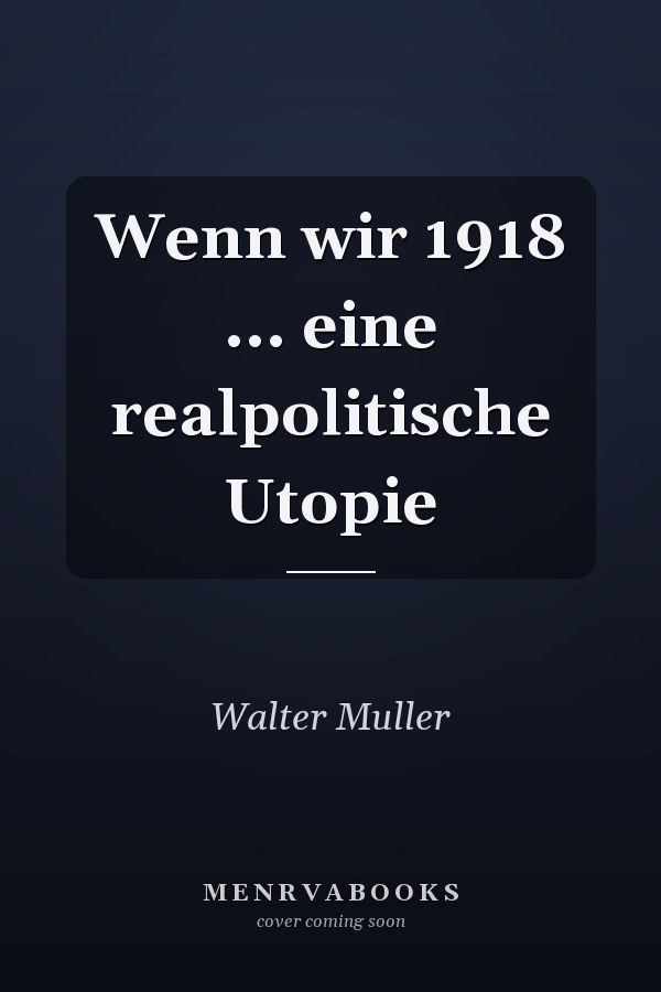 Wenn wir 1918 ... eine realpolitische Utopie