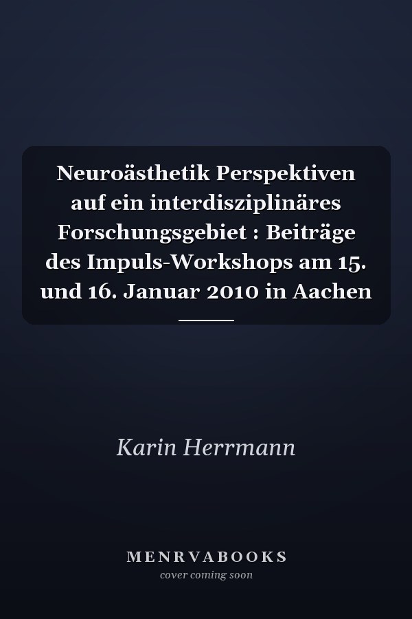 Neuroästhetik Perspektiven auf ein interdisziplinäres Forschungsgebiet : Beiträge des Impuls-Workshops am 15. und 16. Januar 2010 in Aachen