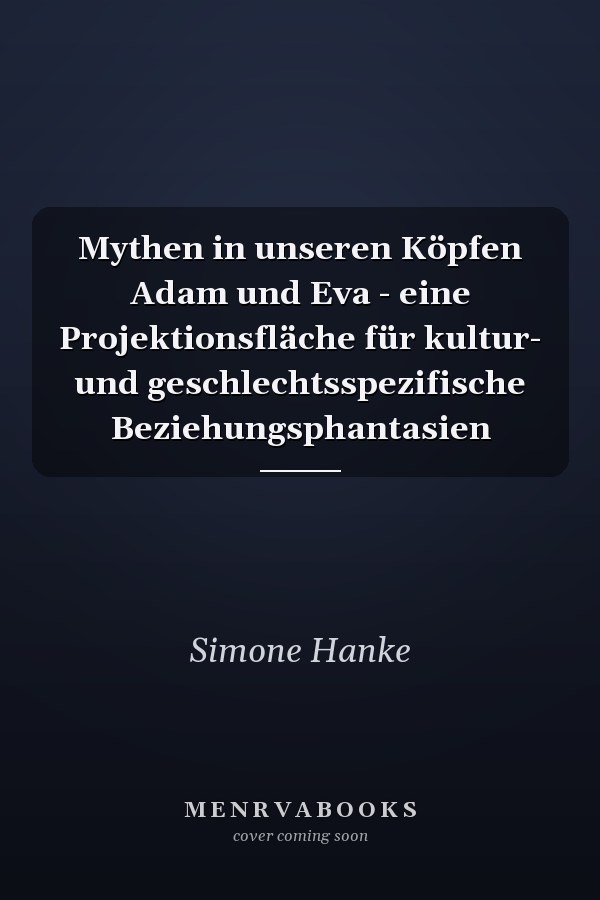 Mythen in unseren Köpfen Adam und Eva - eine Projektionsfläche für kultur- und geschlechtsspezifische Beziehungsphantasien